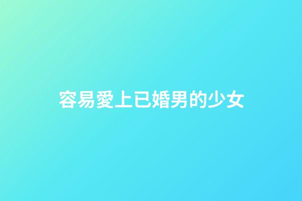 容易愛上已婚男的少女