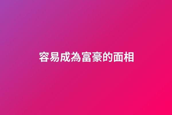 容易成為富豪的面相