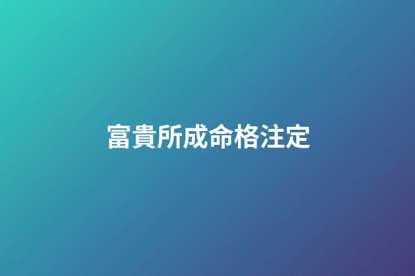 富貴所成命格注定