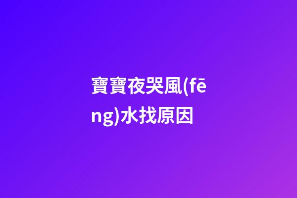 寶寶夜哭風(fēng)水找原因