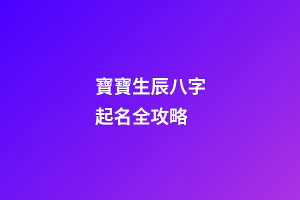 寶寶生辰八字起名全攻略