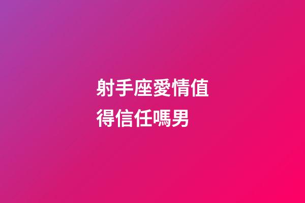 射手座愛情值得信任嗎男-第1張-星座運勢-玄機派