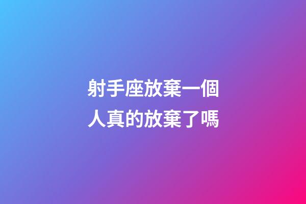 射手座放棄一個人真的放棄了嗎-第1張-星座運勢-玄機派