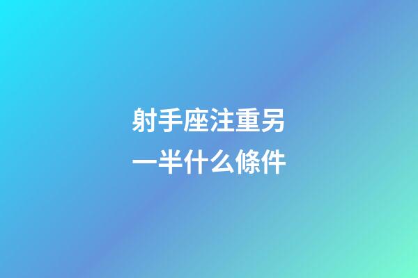 射手座注重另一半什么條件-第1張-星座運勢-玄機派
