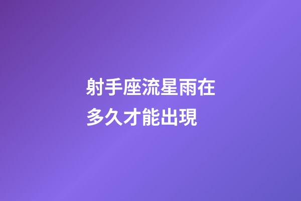 射手座流星雨在多久才能出現-第1張-星座運勢-玄機派