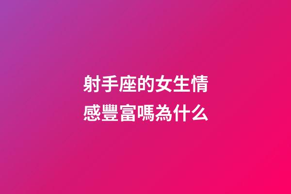 射手座的女生情感豐富嗎為什么-第1張-星座運勢-玄機派