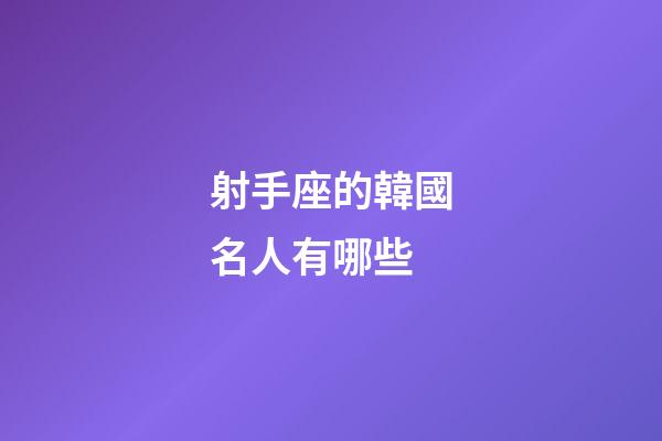 射手座的韓國名人有哪些