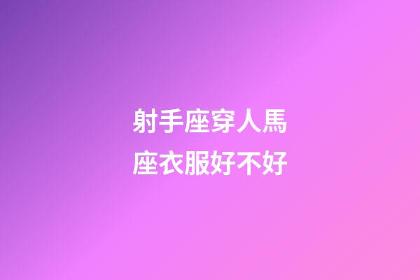 射手座穿人馬座衣服好不好