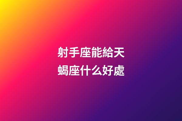 射手座能給天蝎座什么好處-第1張-星座運勢-玄機派