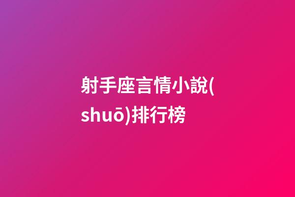 射手座言情小說(shuō)排行榜-第1張-星座運(yùn)勢(shì)-玄機(jī)派