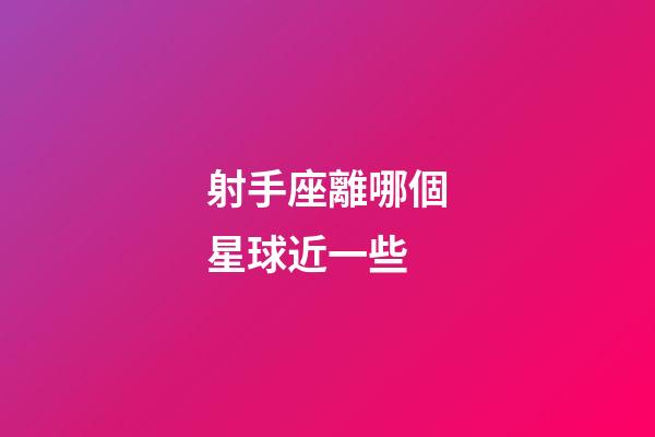 射手座離哪個星球近一些