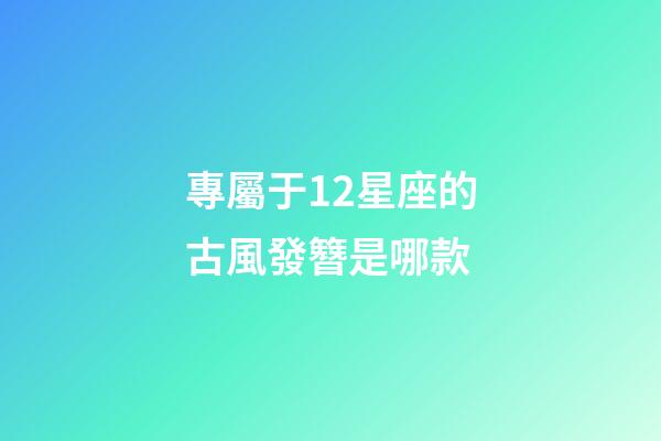 專屬于12星座的古風發簪是哪款