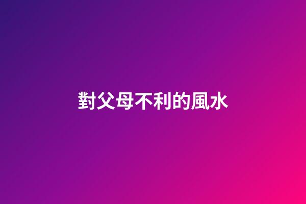 對父母不利的風水