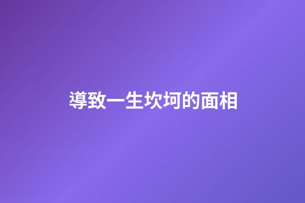 導致一生坎坷的面相