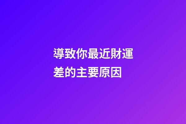 導致你最近財運差的主要原因