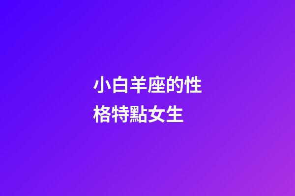 小白羊座的性格特點女生-第1張-星座運勢-玄機派