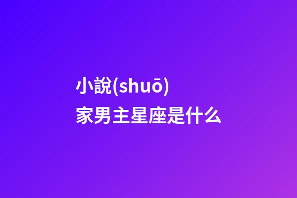 小說(shuō)家男主星座是什么-第1張-星座運(yùn)勢(shì)-玄機(jī)派