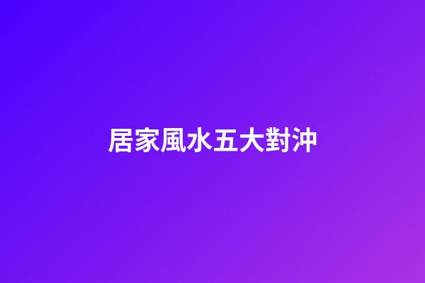 居家風水五大對沖