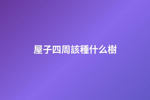 屋子四周該種什么樹