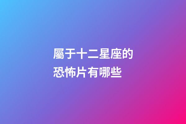 屬于十二星座的恐怖片有哪些