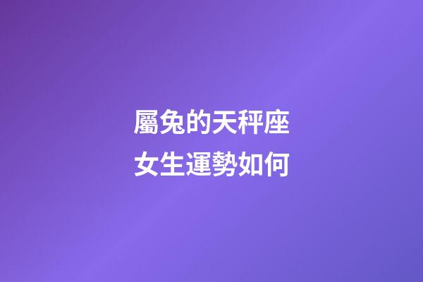屬兔的天秤座女生運勢如何-第1張-星座運勢-玄機派