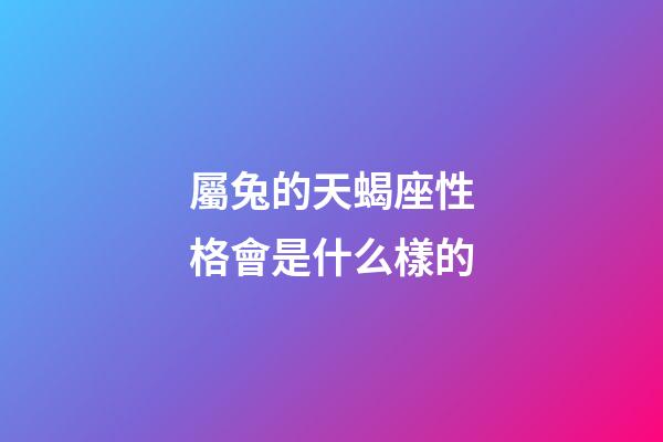 屬兔的天蝎座性格會是什么樣的-第1張-星座運勢-玄機派