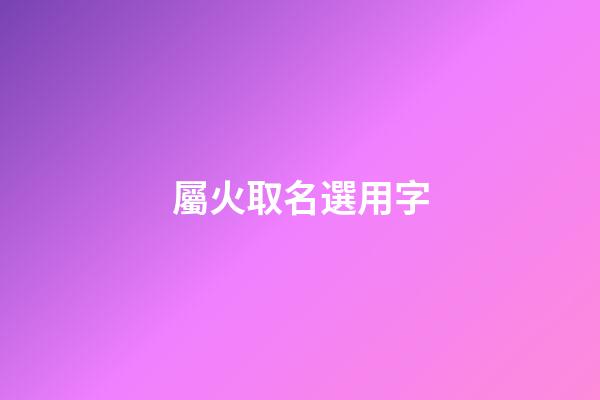 屬火取名選用字