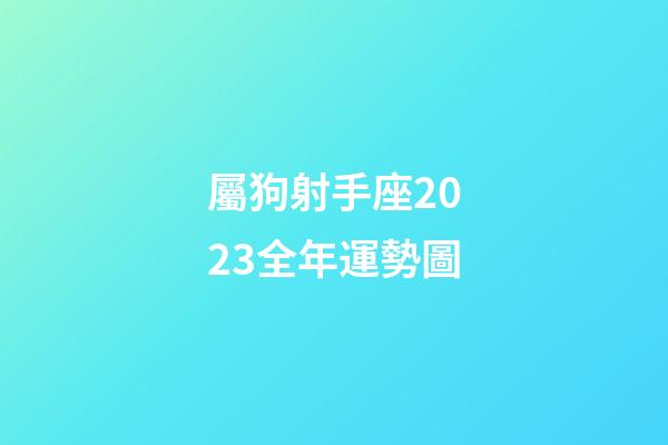 屬狗射手座2023全年運勢圖-第1張-星座運勢-玄機派