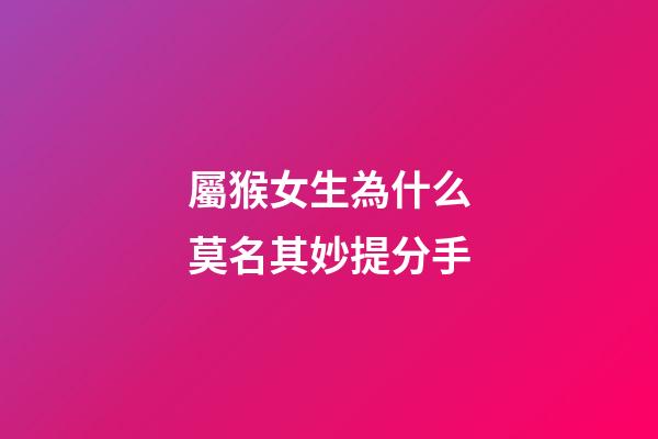 屬猴女生為什么莫名其妙提分手