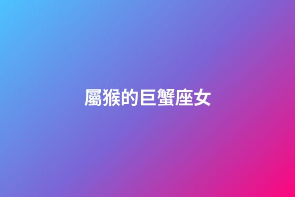 屬猴的巨蟹座女-第1張-星座運勢-玄機派