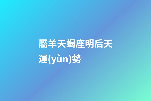 屬羊天蝎座明后天運(yùn)勢-第1張-星座運(yùn)勢-玄機(jī)派