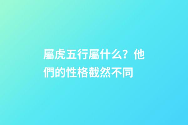屬虎五行屬什么？他們的性格截然不同
