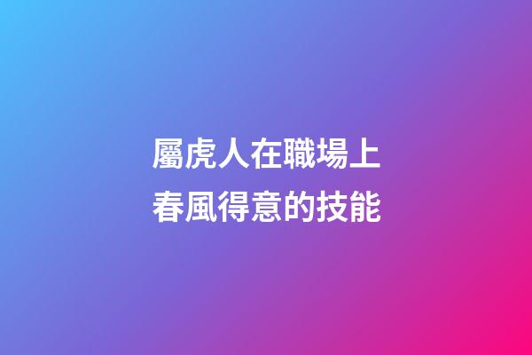 屬虎人在職場上春風得意的技能
