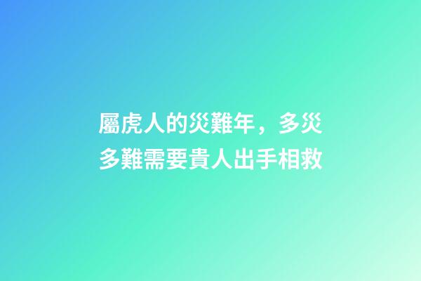 屬虎人的災難年，多災多難需要貴人出手相救