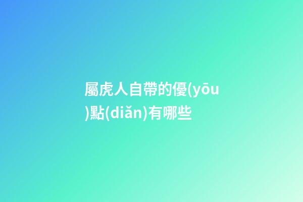 屬虎人自帶的優(yōu)點(diǎn)有哪些
