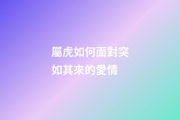 屬虎如何面對突如其來的愛情