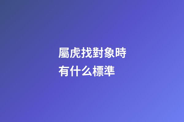 屬虎找對象時有什么標準