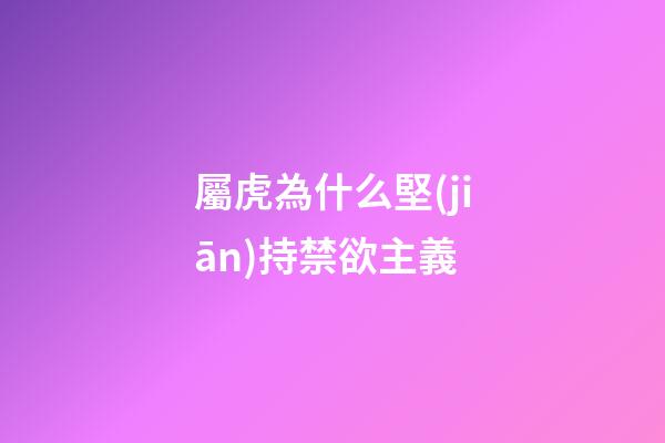 屬虎為什么堅(jiān)持禁欲主義