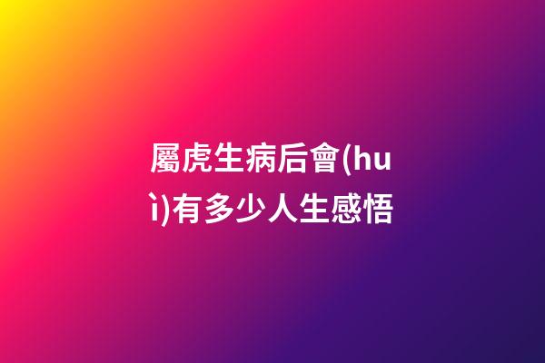 屬虎生病后會(huì)有多少人生感悟