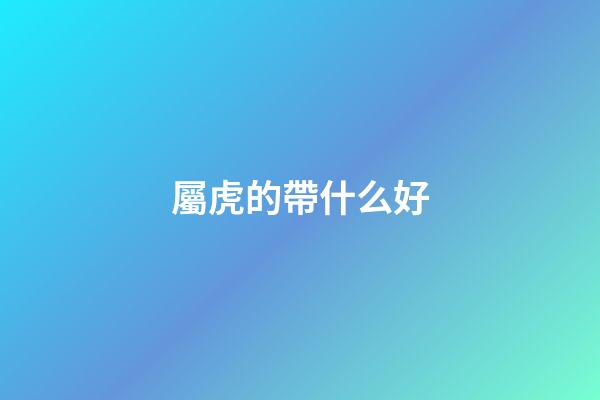 屬虎的帶什么好