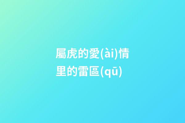 屬虎的愛(ài)情里的雷區(qū)