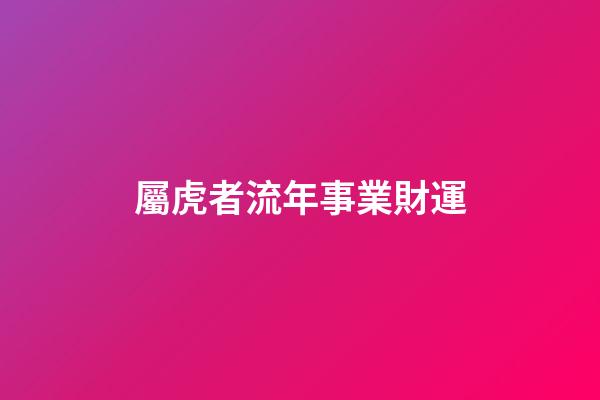 屬虎者流年事業財運