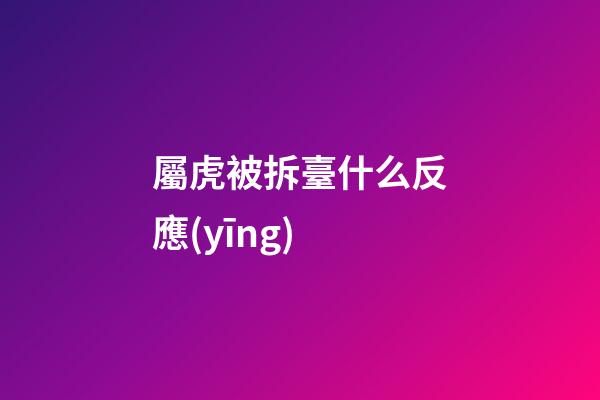 屬虎被拆臺什么反應(yīng)