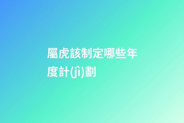 屬虎該制定哪些年度計(jì)劃