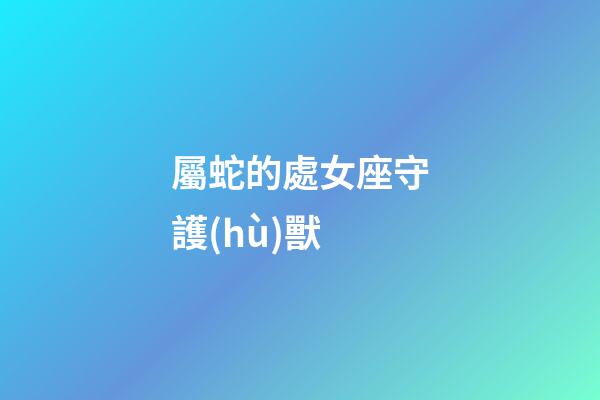 屬蛇的處女座守護(hù)獸-第1張-星座運(yùn)勢-玄機(jī)派