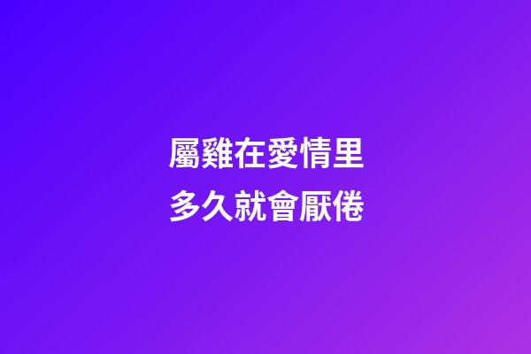 屬雞在愛情里多久就會厭倦
