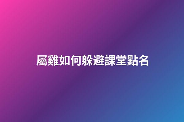 屬雞如何躲避課堂點名