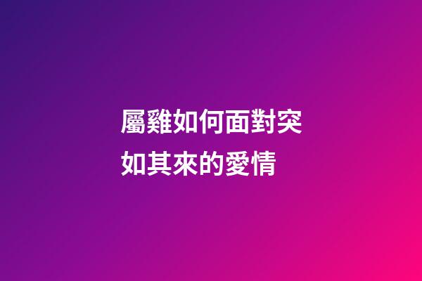 屬雞如何面對突如其來的愛情