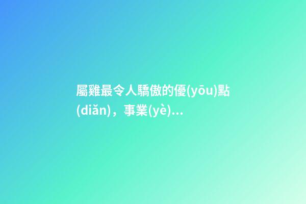 屬雞最令人驕傲的優(yōu)點(diǎn)，事業(yè)生活都贏得漂亮