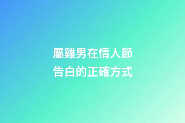 屬雞男在情人節告白的正確方式